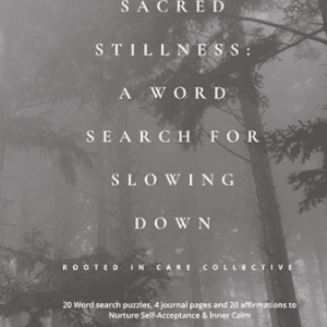 Front cover of a book: Background is greyscale, trees stretching upward. White text reads: 'Sacred Stillness: A word search for slowing down', 'Rooted in Care Collective', '20 word search puzzles, 4 journal pages and 20 affirmations to nurture self-acceptance & inner calm'